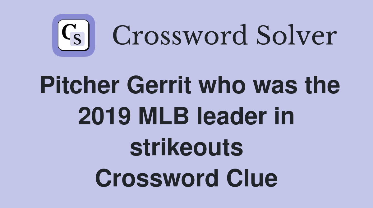 Pitcher Gerrit who was the 2019 MLB leader in strikeouts Crossword Clue