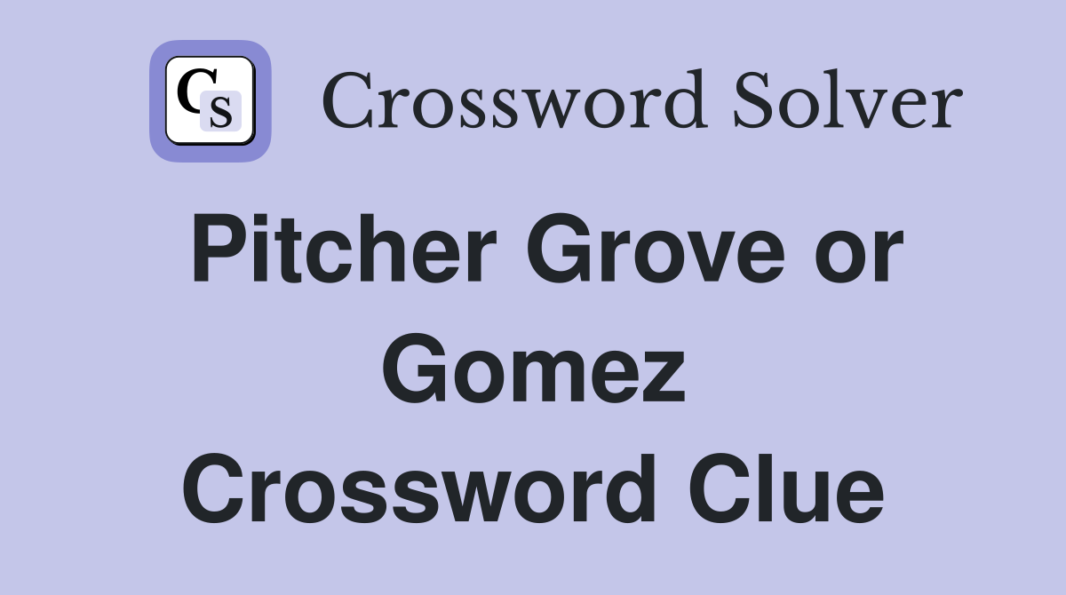 Pitcher Grove or Gomez Crossword Clue