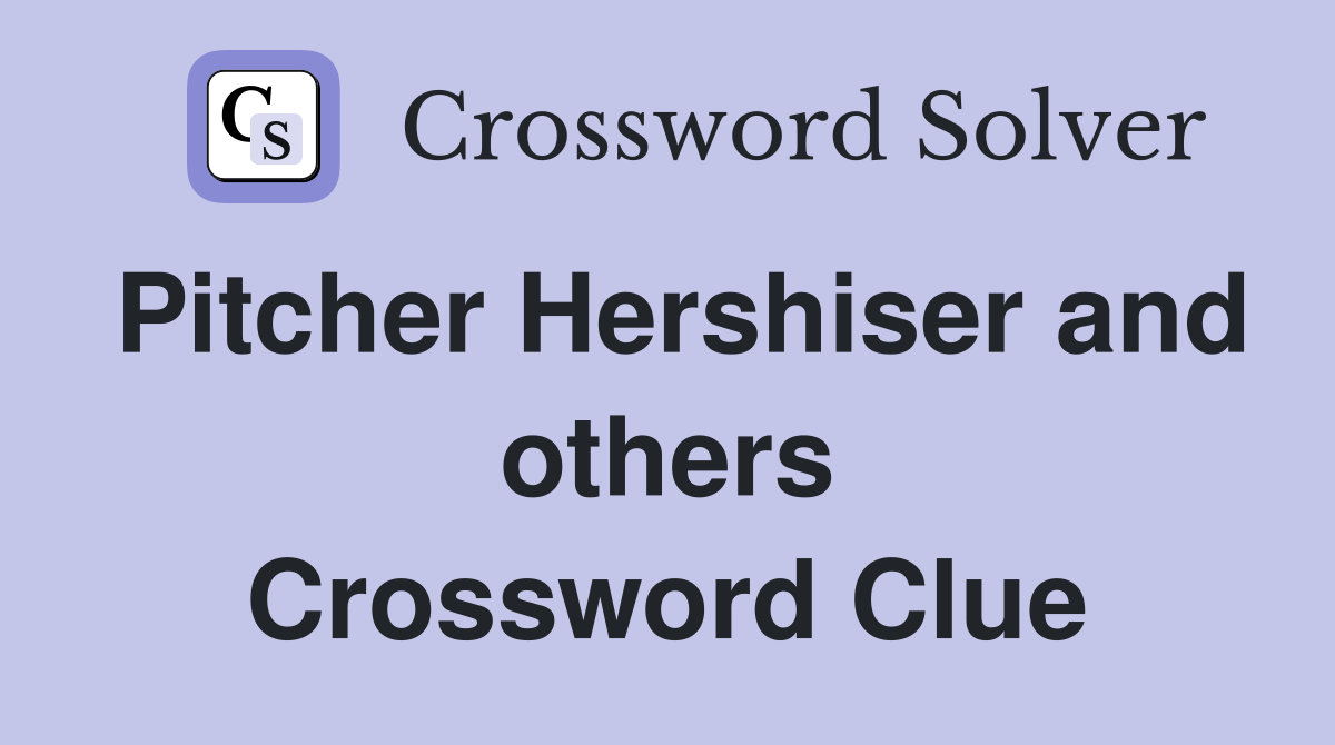 Pitcher Hershiser and others Crossword Clue