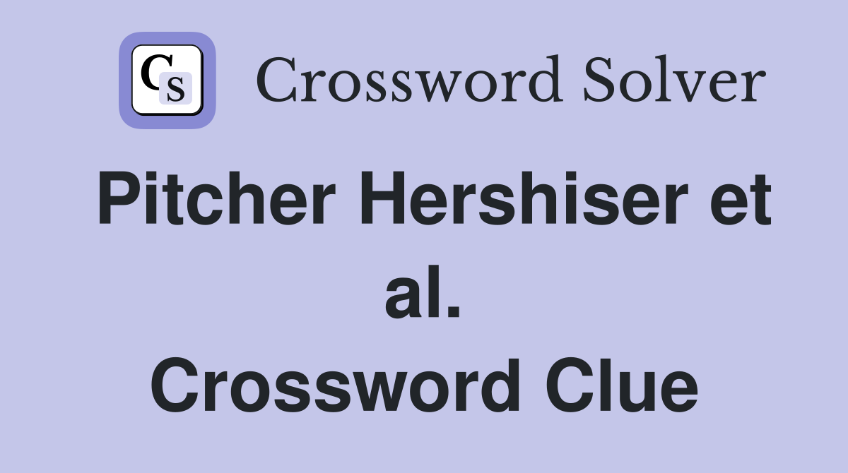 Pitcher Hershiser et al. Crossword Clue