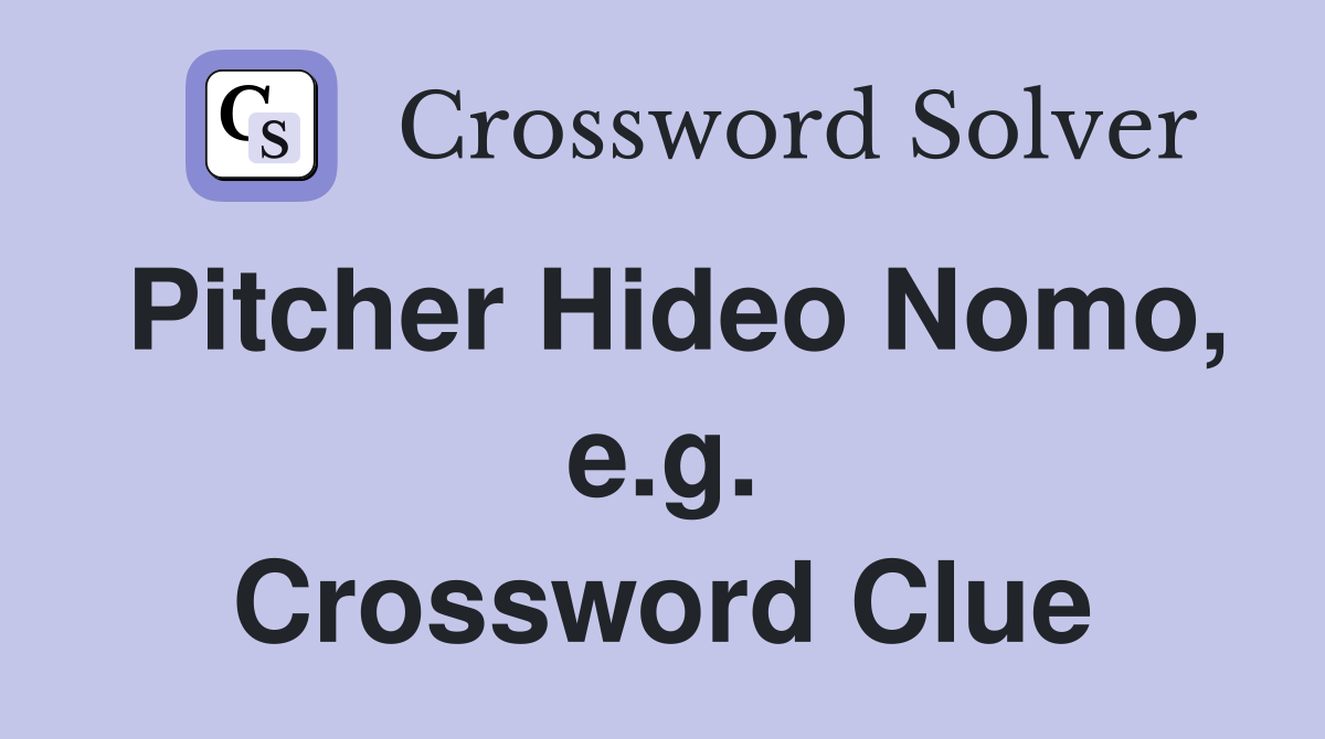 Pitcher Hideo Nomo, e.g. Crossword Clue