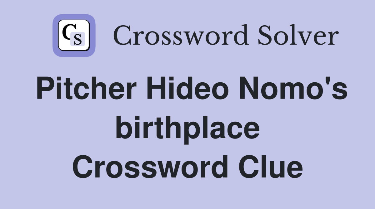 Pitcher Hideo Nomo's birthplace Crossword Clue