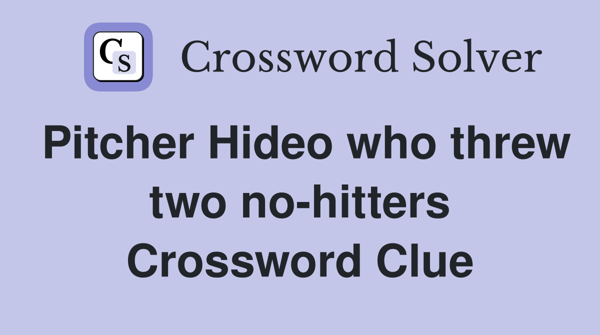 Pitcher Hideo who threw two no-hitters Crossword Clue