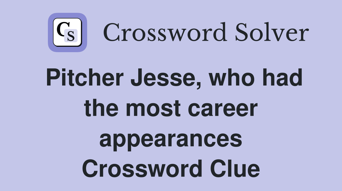 Pitcher Jesse, who had the most career appearances Crossword Clue