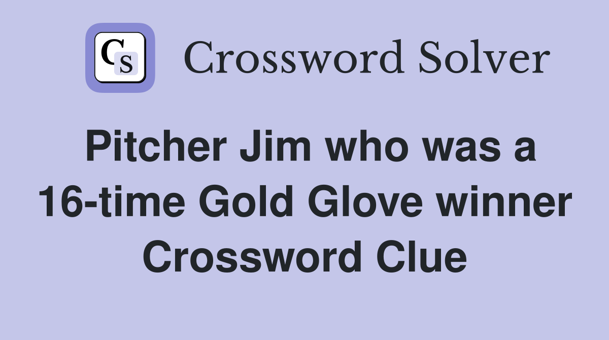 Pitcher Jim who was a 16-time Gold Glove winner Crossword Clue