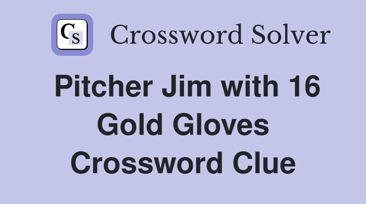Pitcher Jim with 16 Gold Gloves Crossword Clue