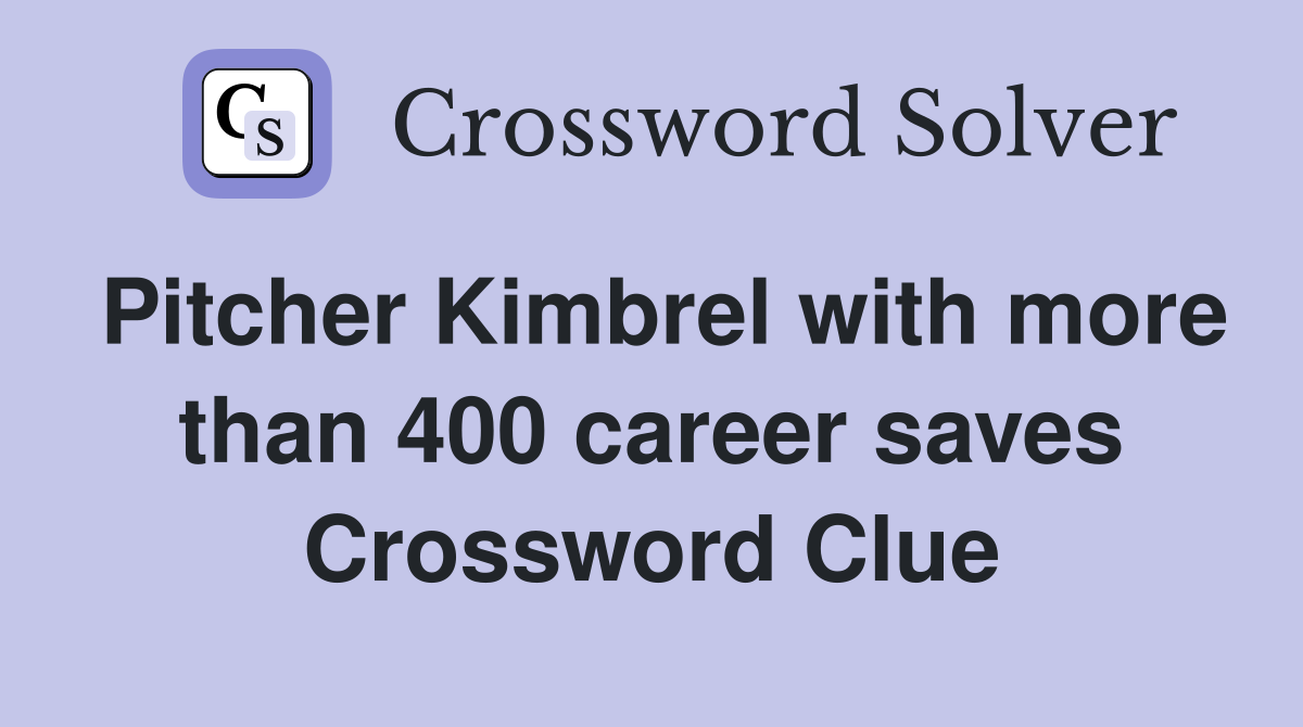 Pitcher Kimbrel with more than 400 career saves Crossword Clue