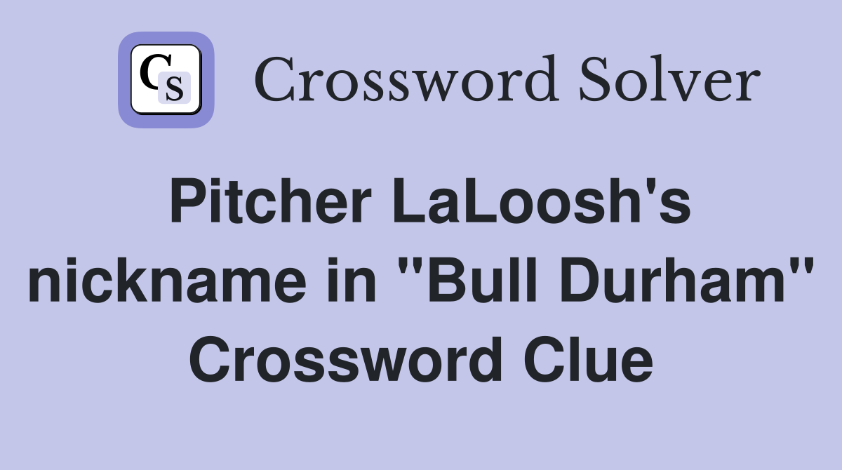 Pitcher LaLoosh's nickname in "Bull Durham" Crossword Clue