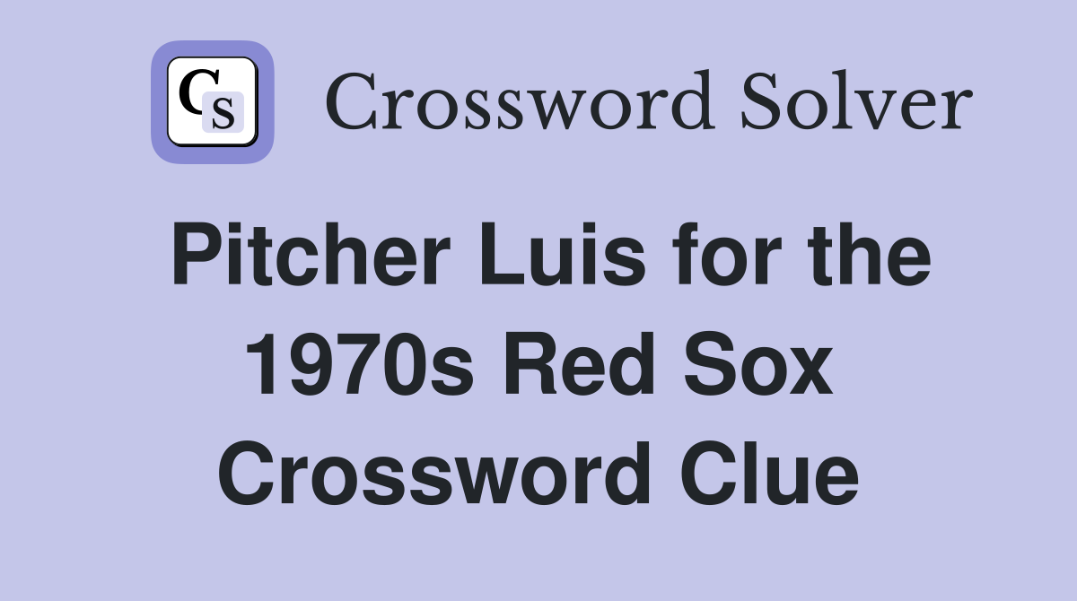 Pitcher Luis for the 1970s Red Sox Crossword Clue