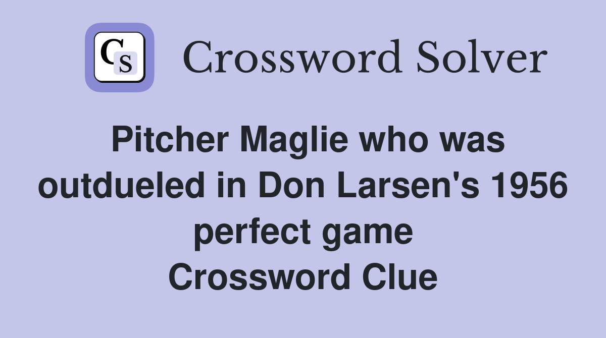 Pitcher Maglie who was outdueled in Don Larsen's 1956 perfect game Crossword Clue
