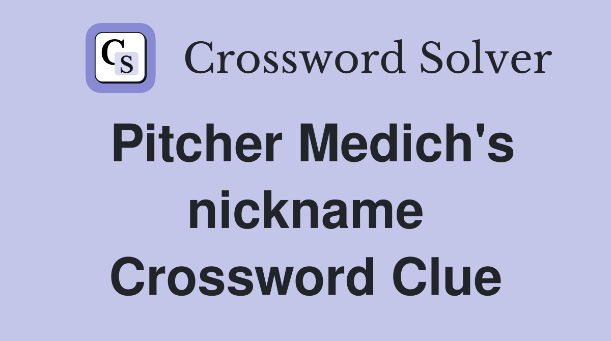 Pitcher Medich's nickname Crossword Clue