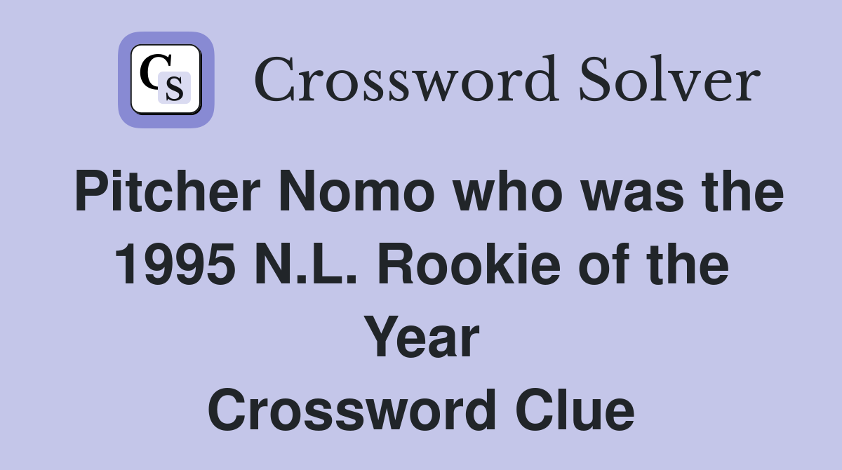 Pitcher Nomo who was the 1995 N.L. Rookie of the Year Crossword Clue