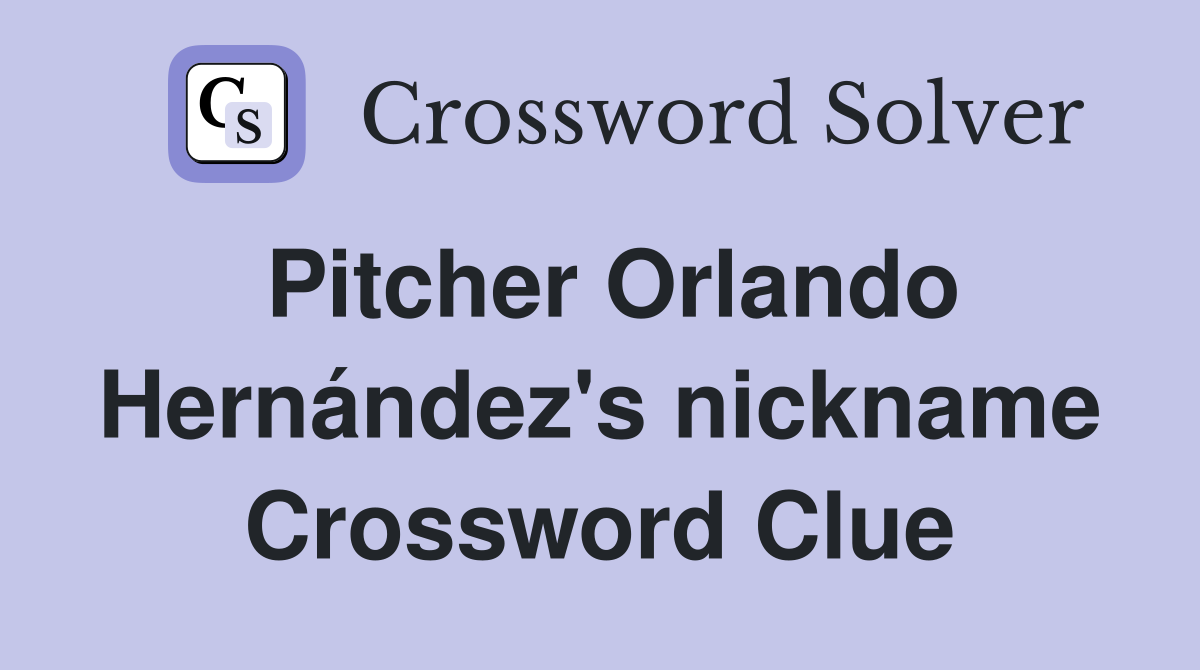 Pitcher Orlando Hernández's nickname Crossword Clue