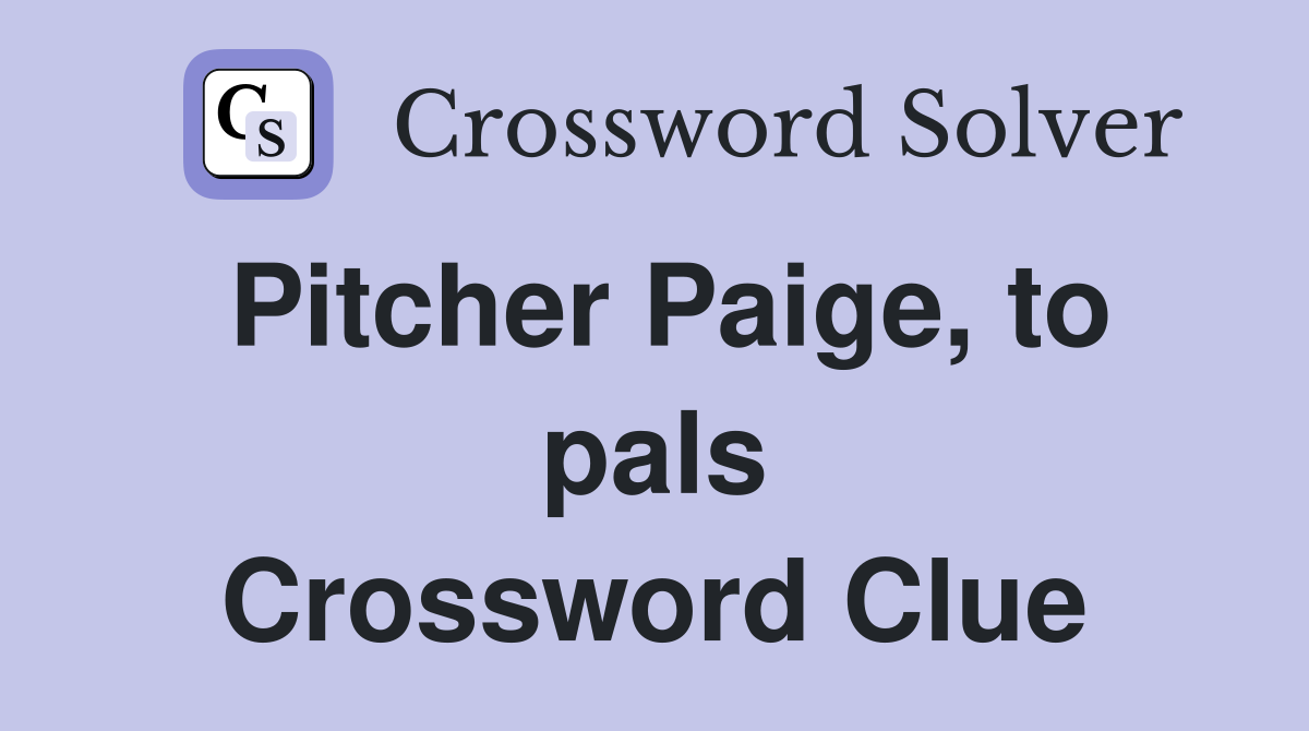 Pitcher Paige, to pals Crossword Clue