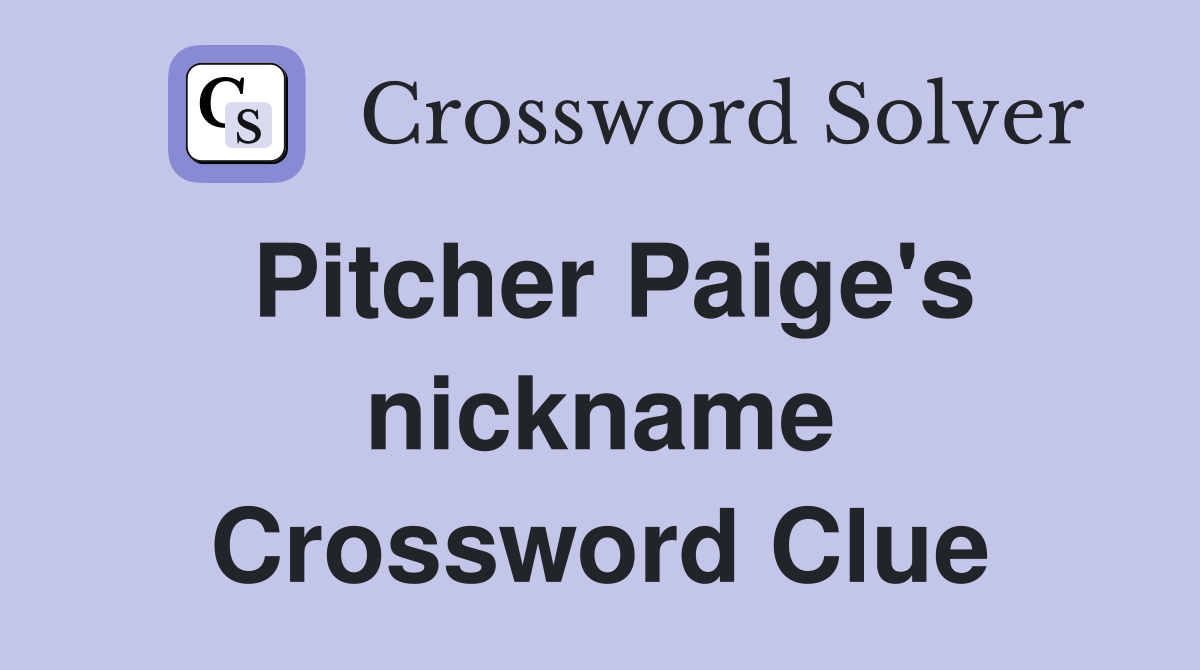 Pitcher Paige's nickname Crossword Clue