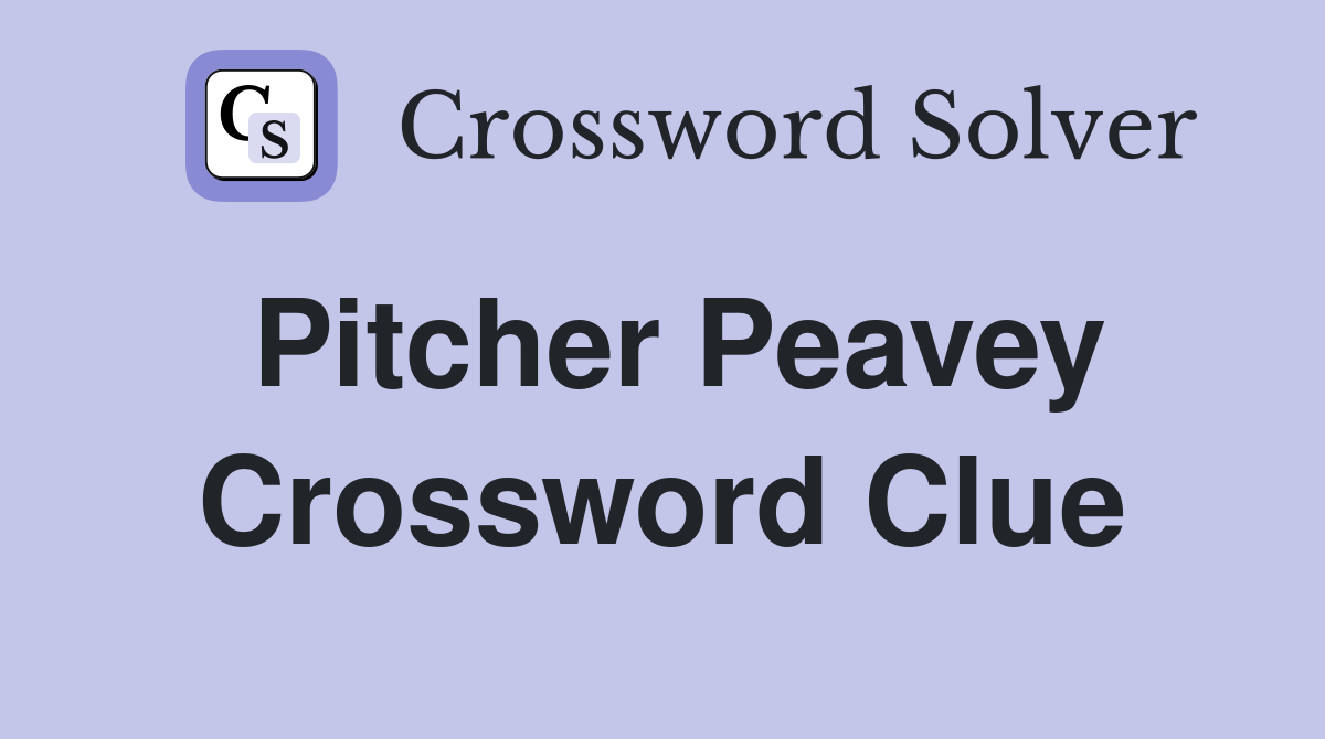 Pitcher Peavey Crossword Clue