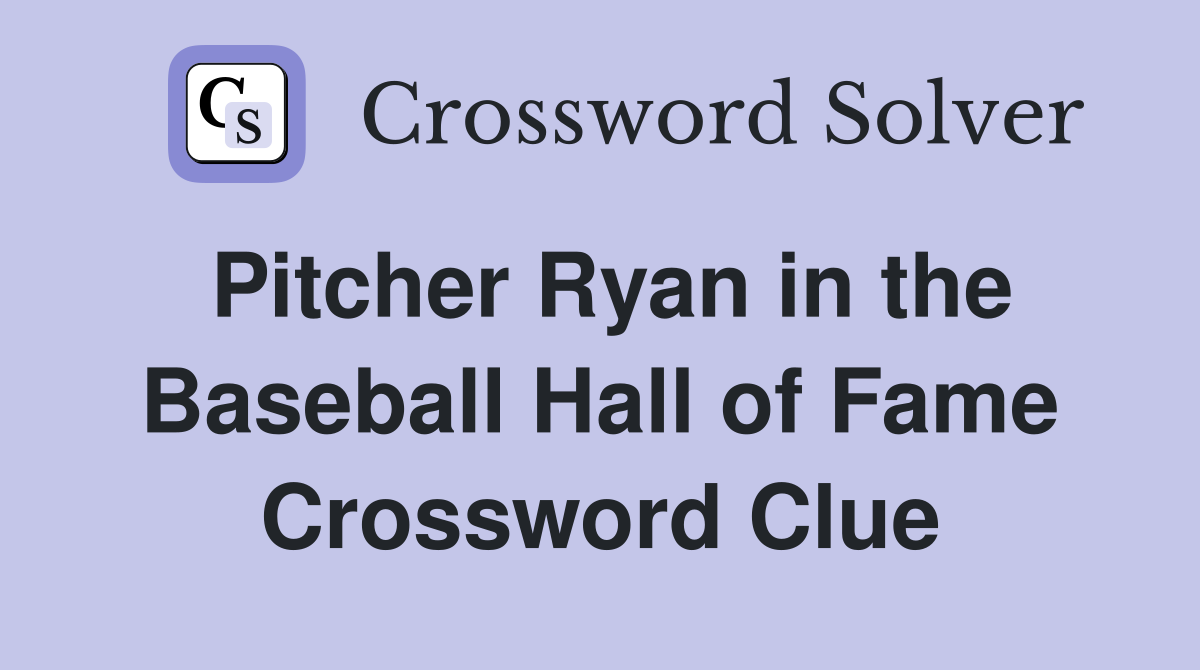 Pitcher Ryan in the Baseball Hall of Fame Crossword Clue