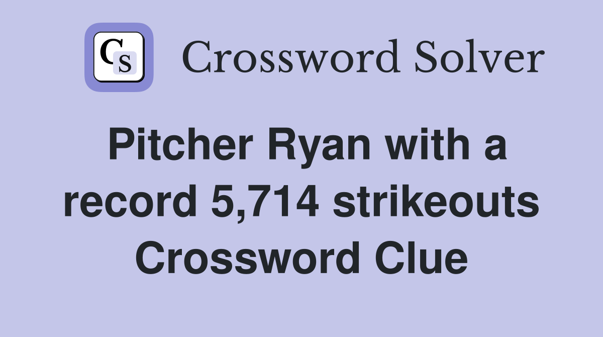 Pitcher Ryan with a record 5,714 strikeouts Crossword Clue