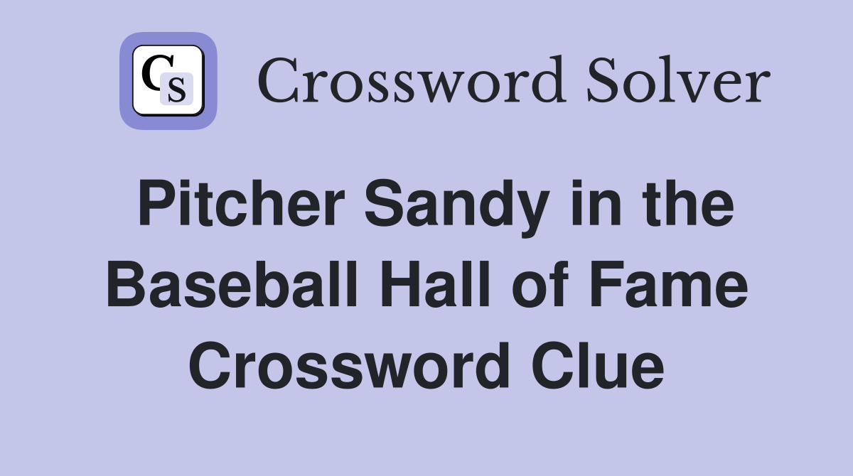 Pitcher Sandy in the Baseball Hall of Fame Crossword Clue