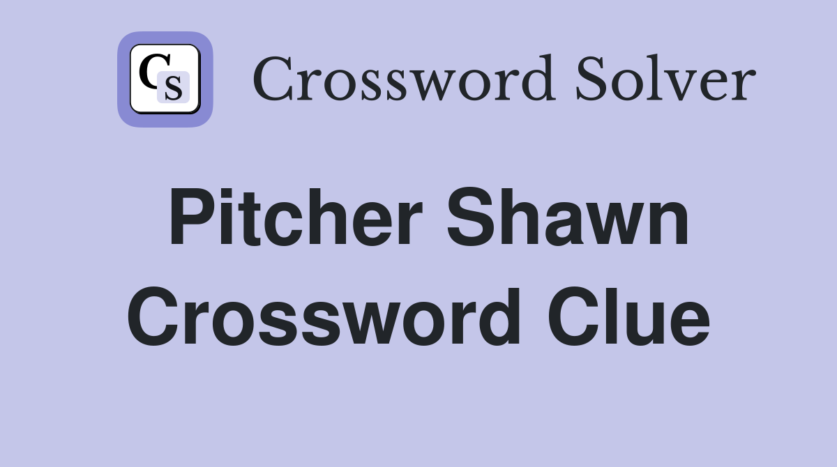 Pitcher Shawn Crossword Clue