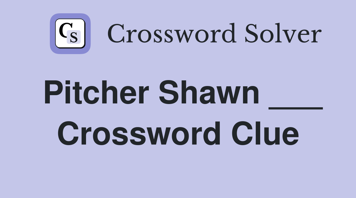 Pitcher Shawn ___ Crossword Clue