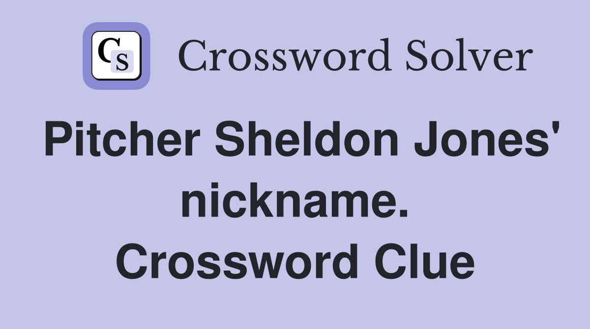 Pitcher Sheldon Jones' nickname. Crossword Clue