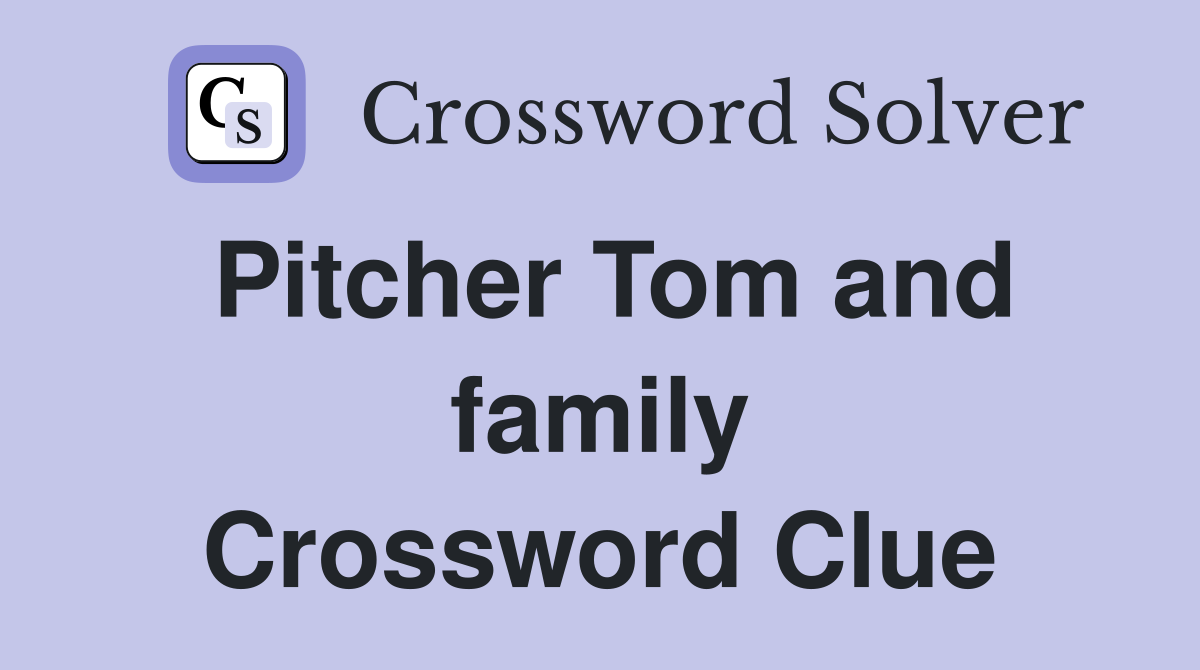 Pitcher Tom and family Crossword Clue