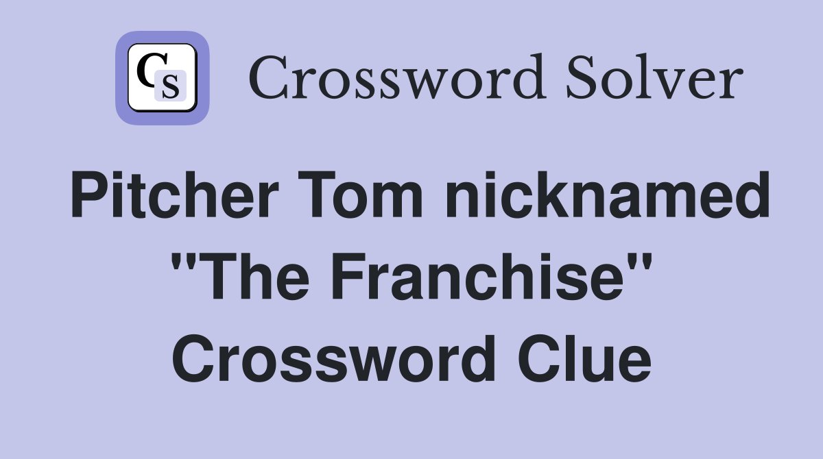 Pitcher Tom nicknamed "The Franchise" Crossword Clue