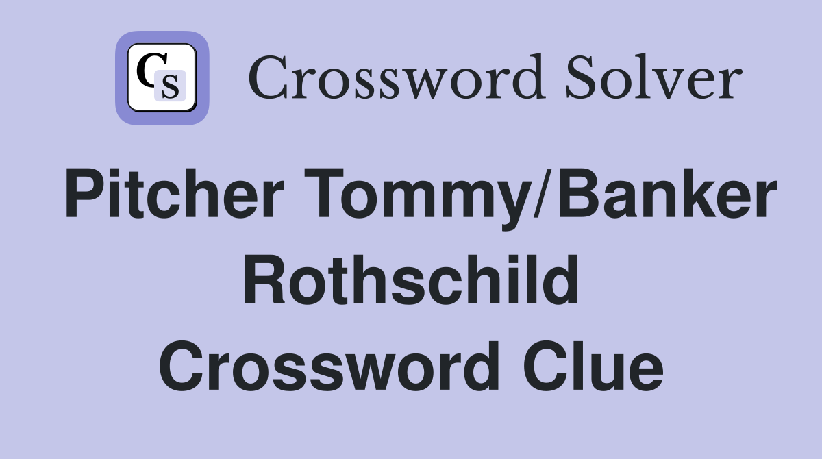 Pitcher Tommy/Banker Rothschild Crossword Clue