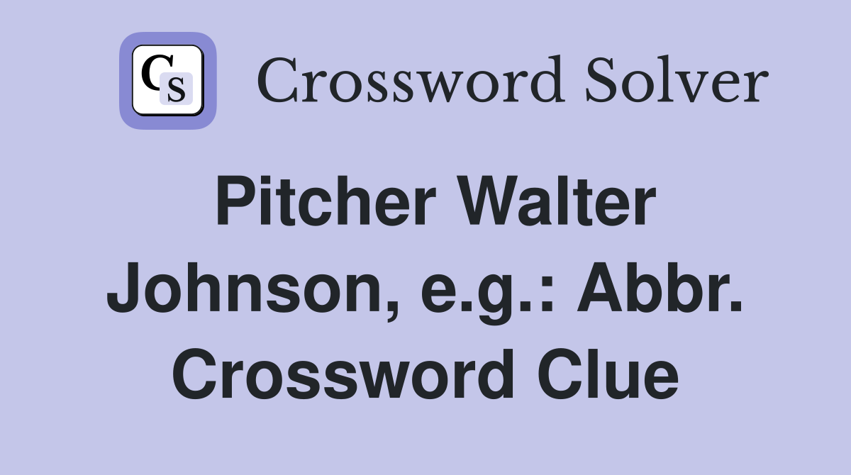 Pitcher Walter Johnson, e.g.: Abbr. Crossword Clue