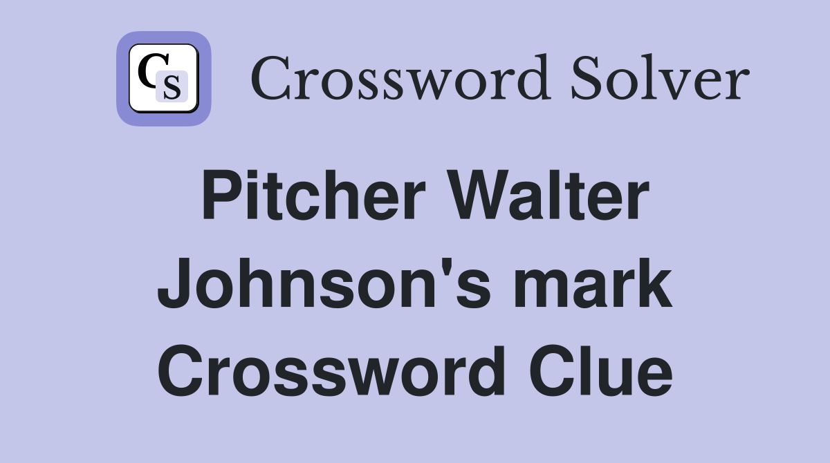 Pitcher Walter Johnson's mark Crossword Clue