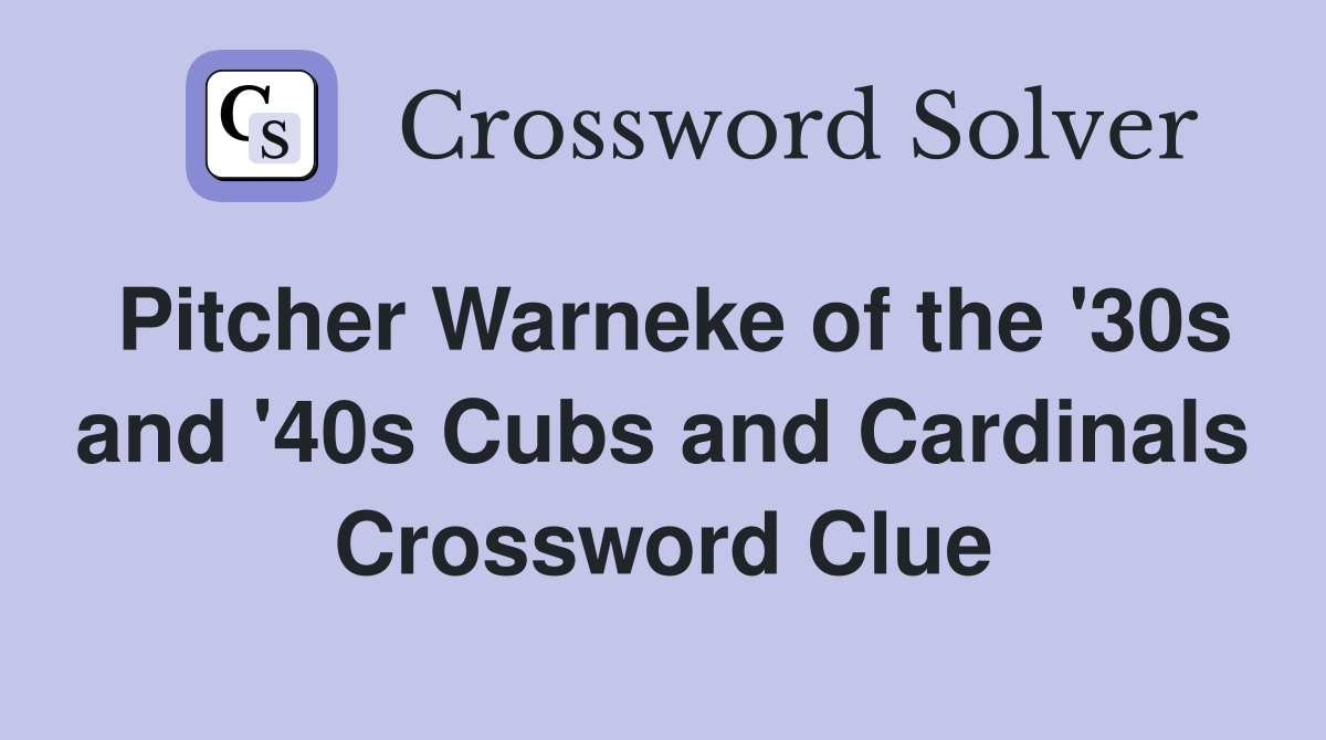 Pitcher Warneke of the '30s and '40s Cubs and Cardinals Crossword Clue