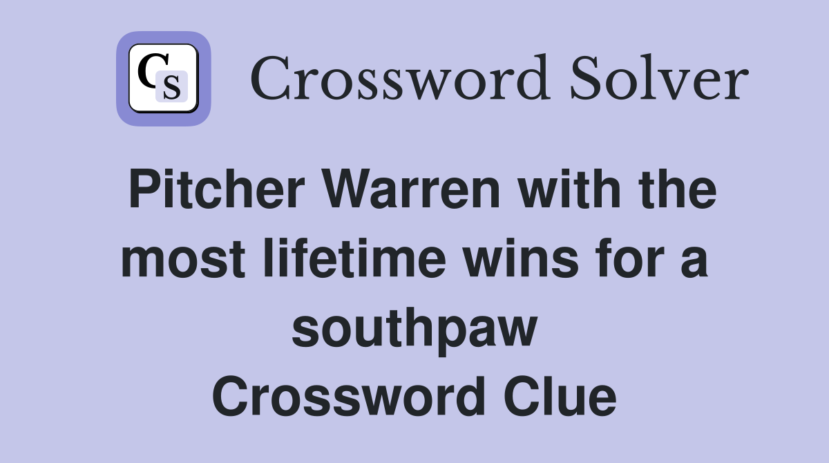 Pitcher Warren with the most lifetime wins for a southpaw Crossword Clue
