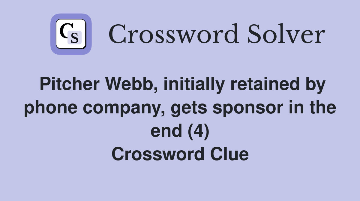 Pitcher Webb, initially retained by phone company, gets sponsor in the end (4) Crossword Clue