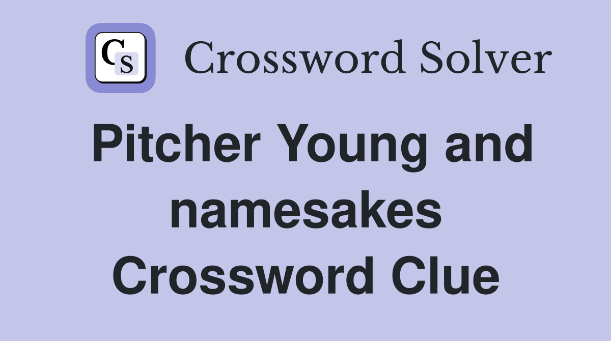 Pitcher Young and namesakes Crossword Clue