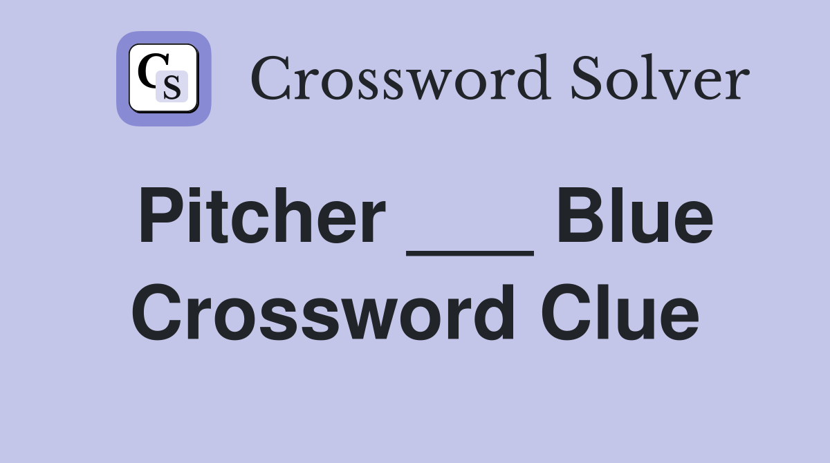 Pitcher ___ Blue Crossword Clue