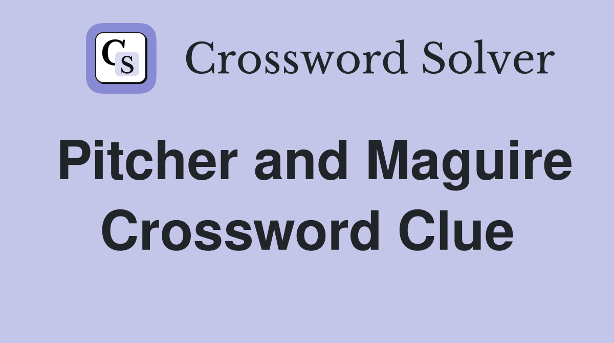 Pitcher and Maguire Crossword Clue