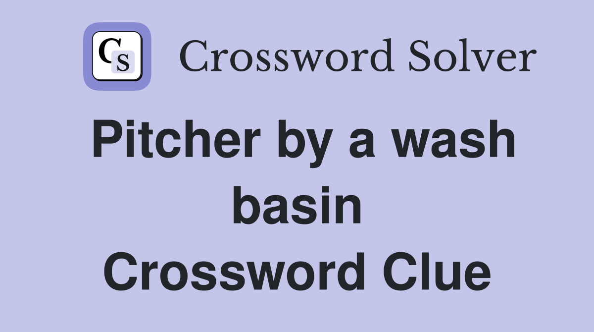 Pitcher by a wash basin Crossword Clue