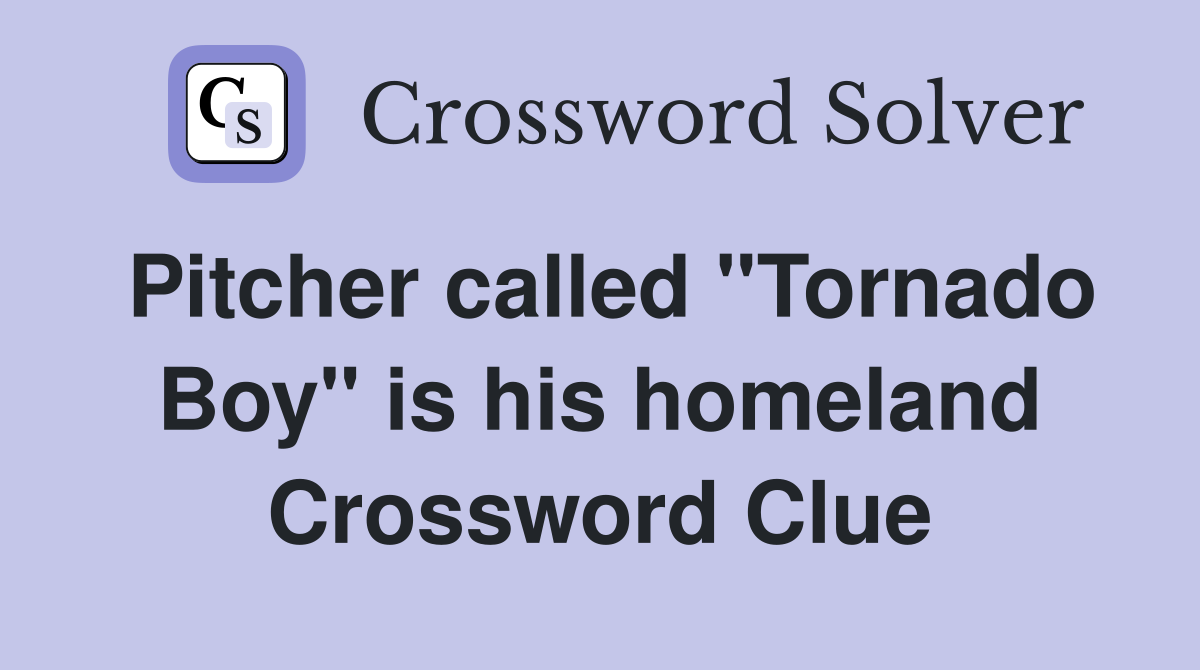 Pitcher called "Tornado Boy" is his homeland Crossword Clue