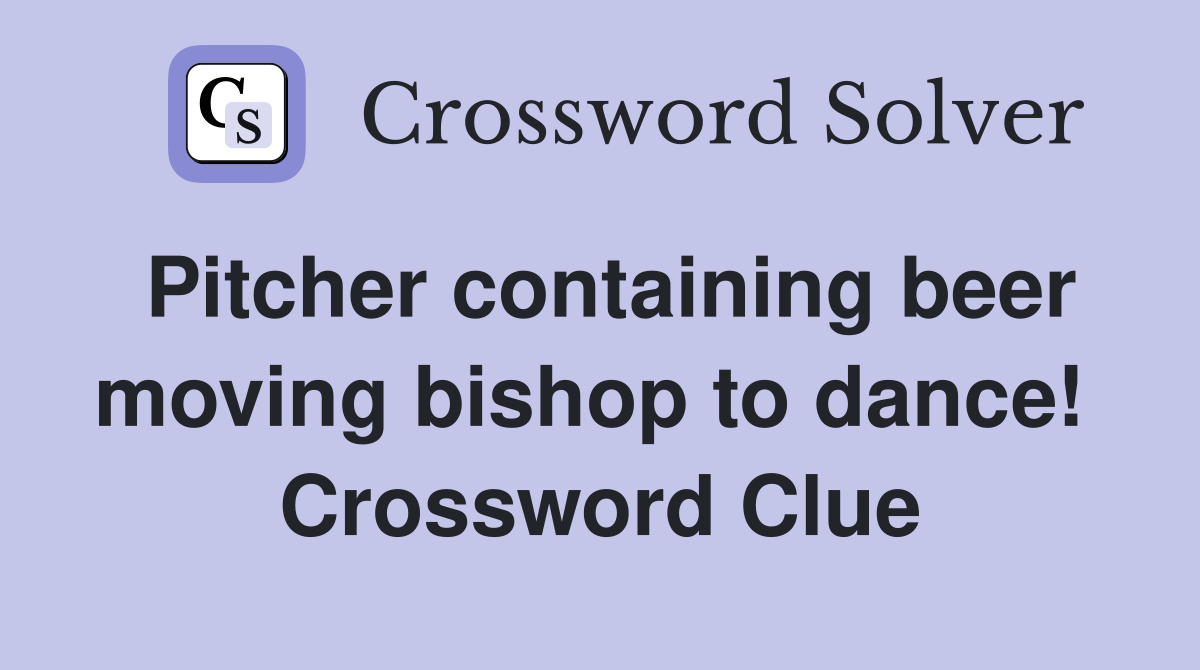 Pitcher containing beer moving bishop to dance!  Crossword Clue
