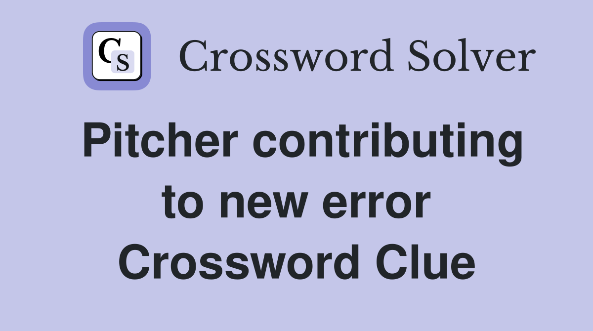 Pitcher contributing to new error Crossword Clue