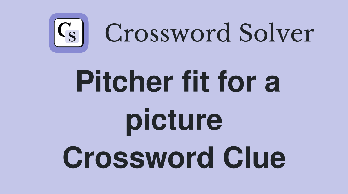 Pitcher fit for a picture Crossword Clue