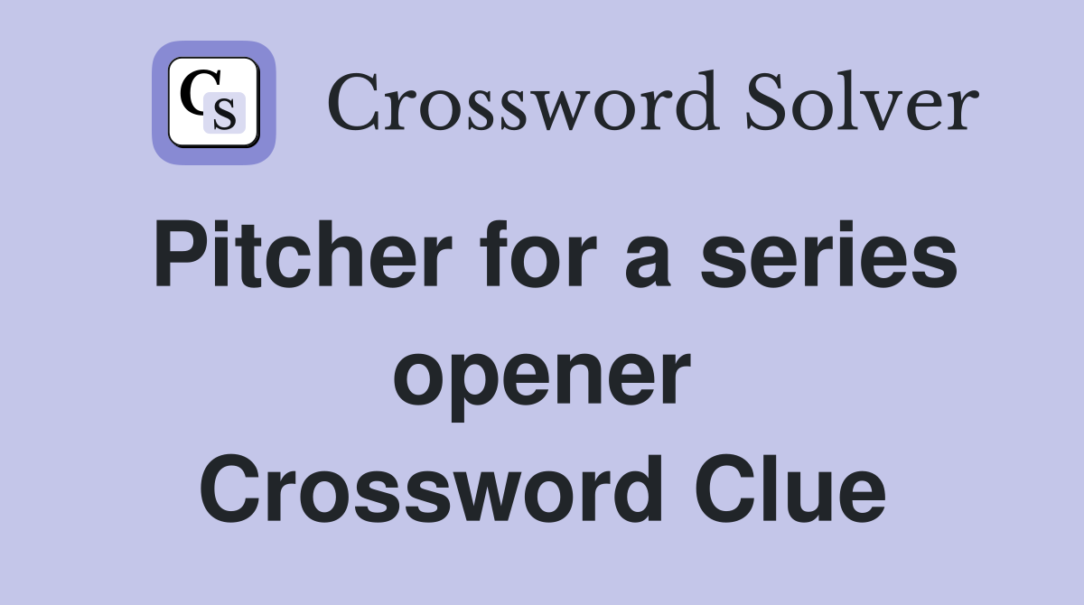 Pitcher for a series opener Crossword Clue