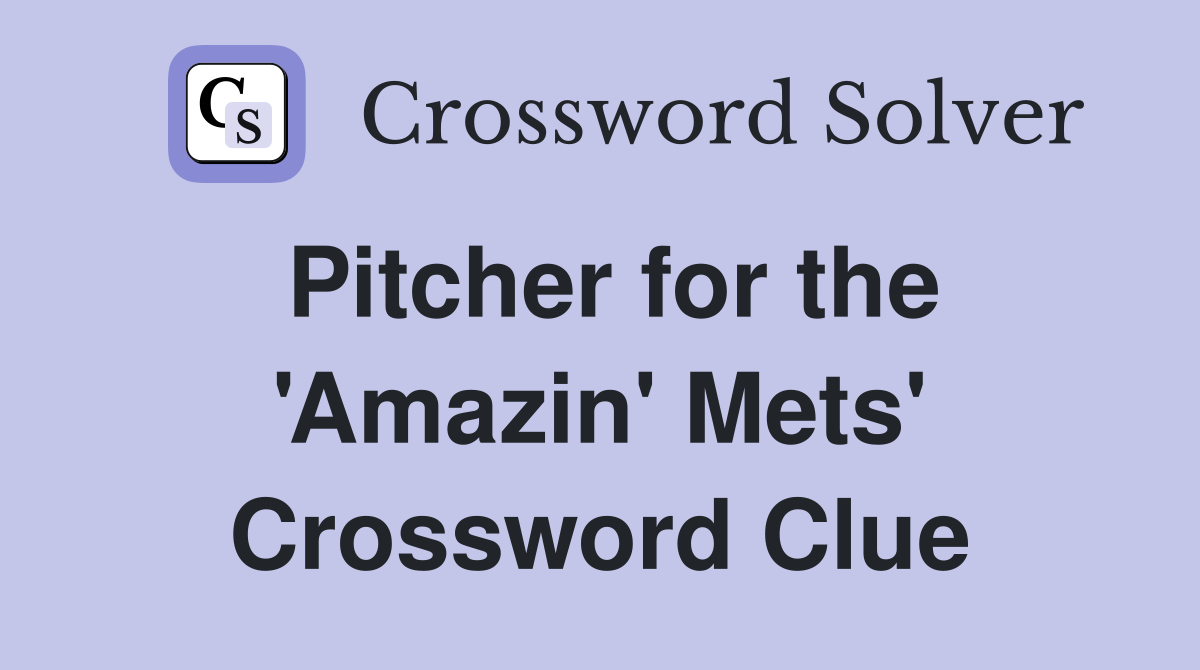 Pitcher for the 'Amazin' Mets' Crossword Clue