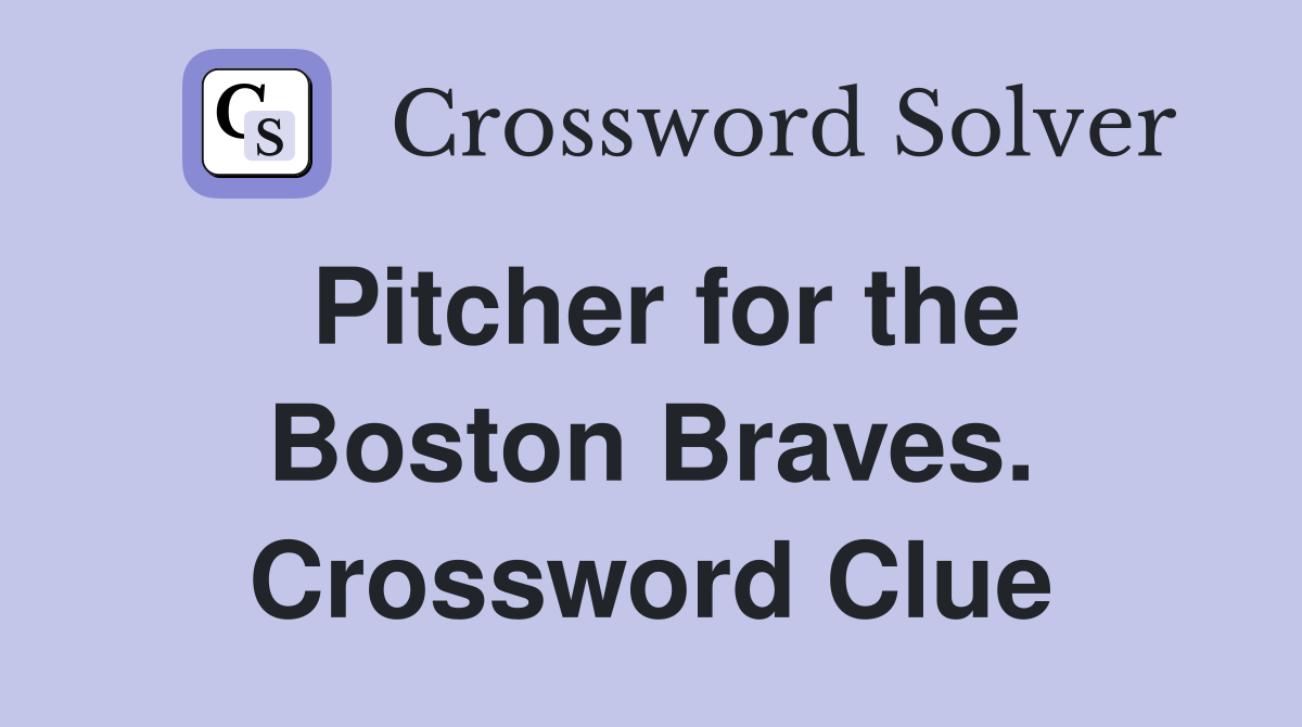 Pitcher for the Boston Braves. Crossword Clue