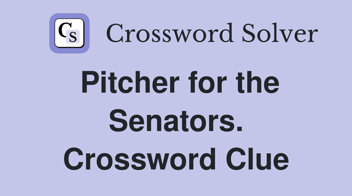 Pitcher for the Senators. Crossword Clue