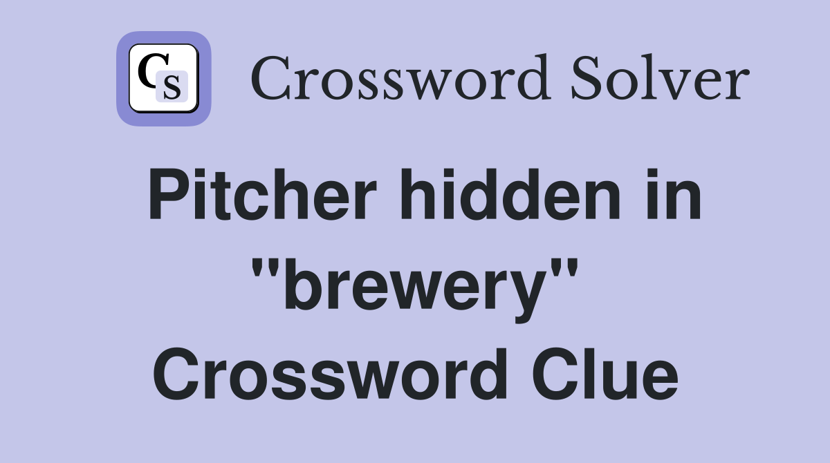 Pitcher hidden in "brewery" Crossword Clue