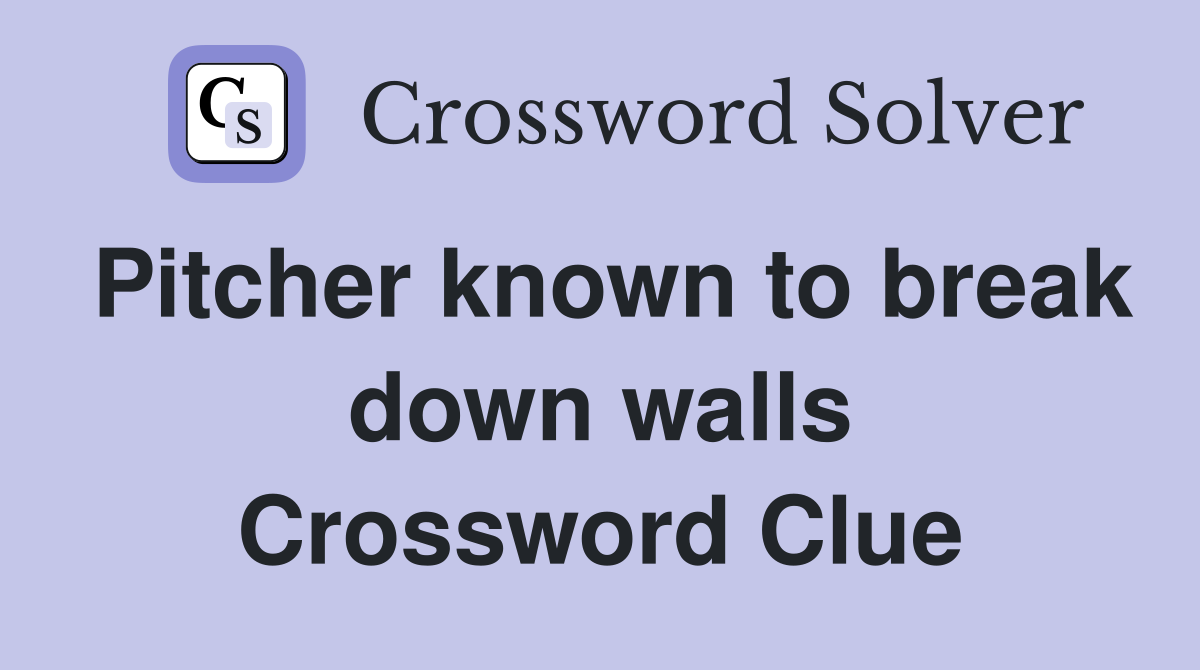 Pitcher known to break down walls Crossword Clue