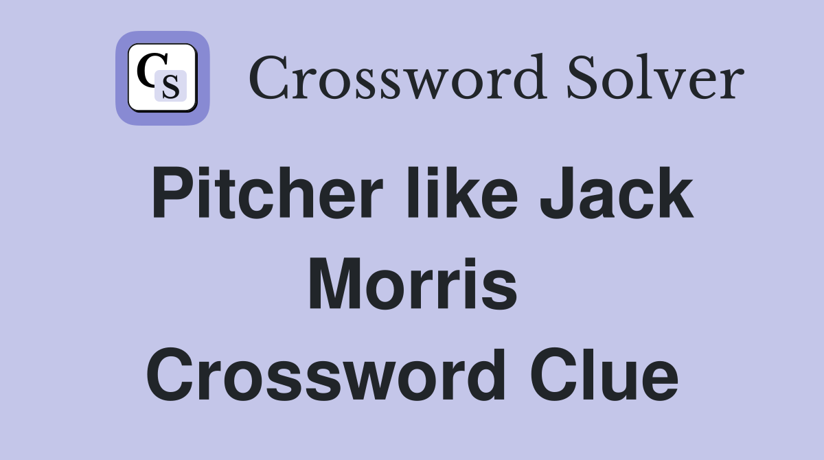 Pitcher like Jack Morris Crossword Clue