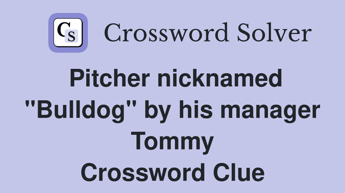 Pitcher nicknamed "Bulldog" by his manager Tommy Crossword Clue